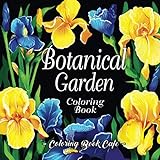 Botanical Garden Coloring Book: An Adult Coloring Book Featuring Beautiful Flowers and Floral Designs for Stress Relief and Relaxation (Flower Coloring Books)